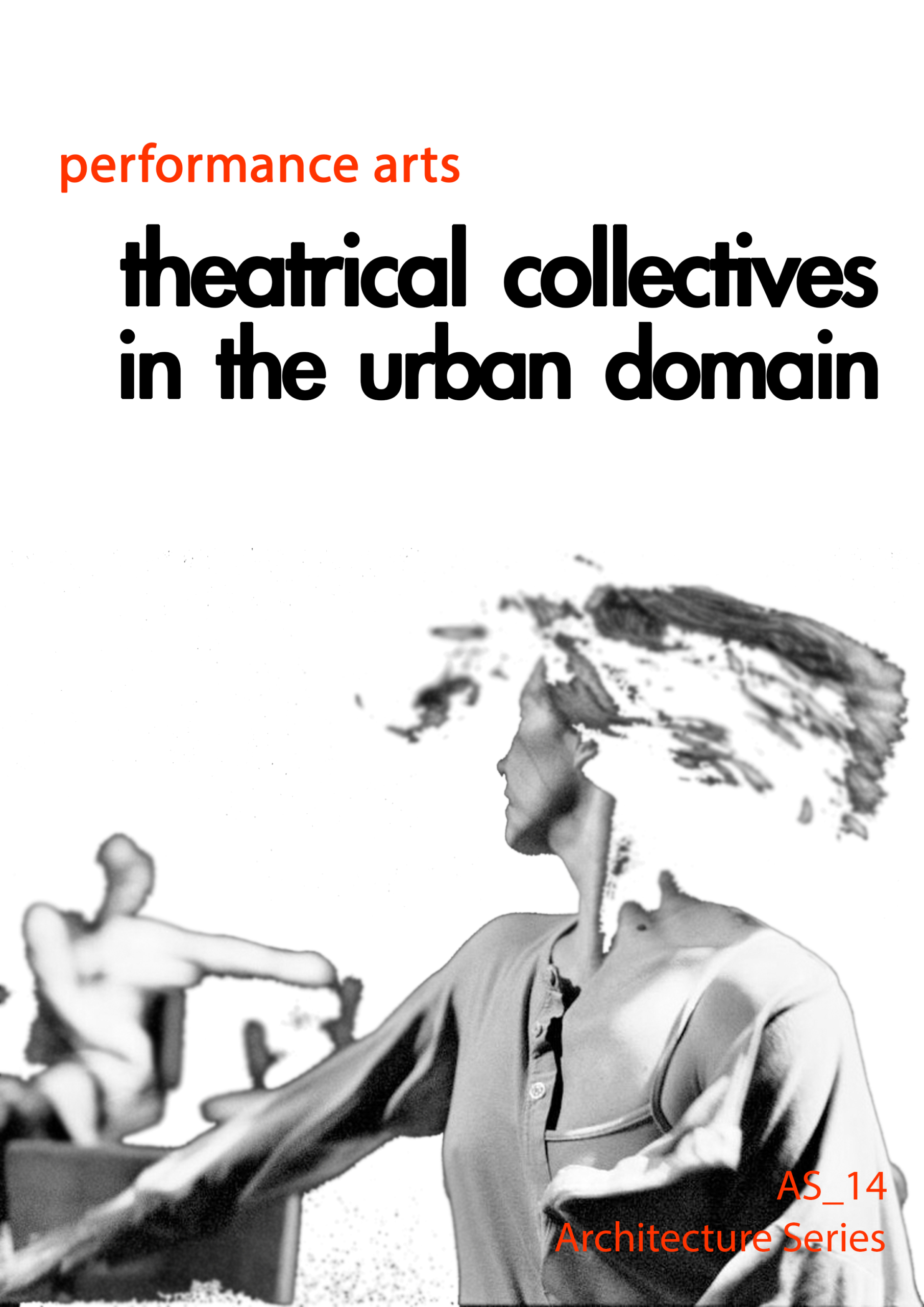 ARCHITECTURE SERIES 14 / THEATRICAL COLLECTIVES IN THE URBAN DOMAIN